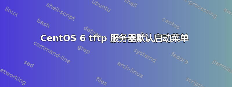 CentOS 6 tftp 服务器默认启动菜单