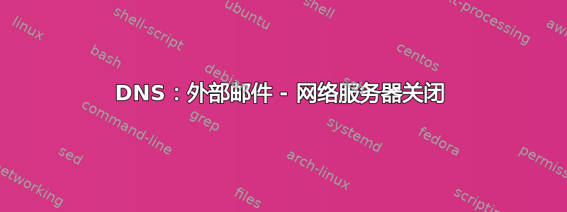 DNS：外部邮件 - 网络服务器关闭