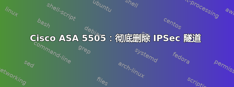 Cisco ASA 5505：彻底删除 IPSec 隧道