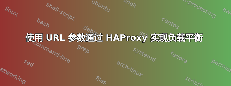 使用 URL 参数通过 HAProxy 实现负载平衡