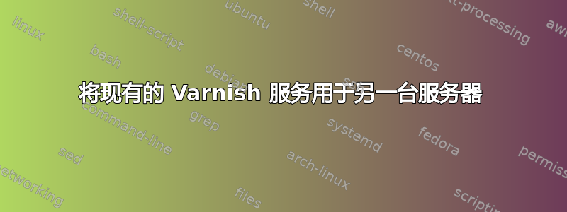 将现有的 Varnish 服务用于另一台服务器