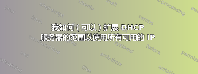 我如何（可以）扩展 DHCP 服务器的范围以使用所有可用的 IP