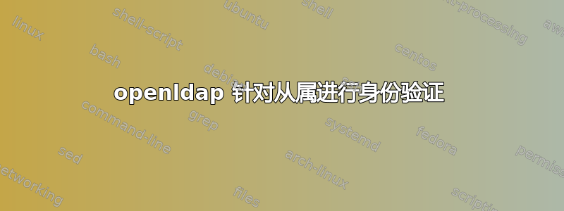 openldap 针对从属进行身份验证