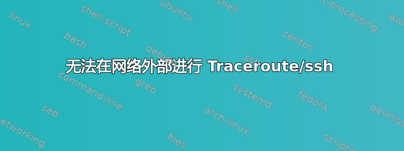 无法在网络外部进行 Traceroute/ssh