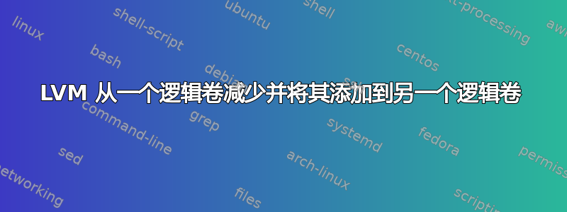 LVM 从一个逻辑卷减少并将其添加到另一个逻辑卷