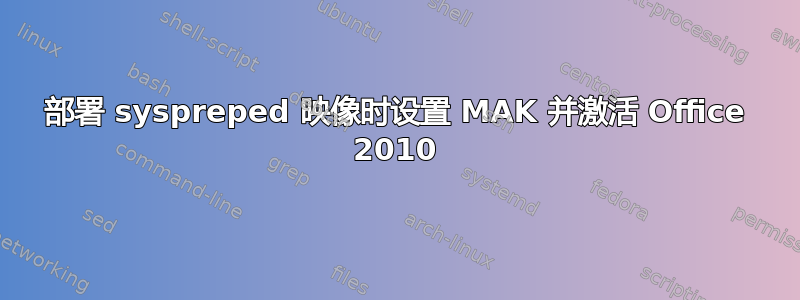 部署 syspreped 映像时设置 MAK 并激活 Office 2010