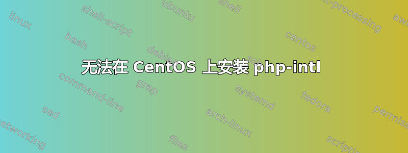 无法在 CentOS 上安装 php-intl