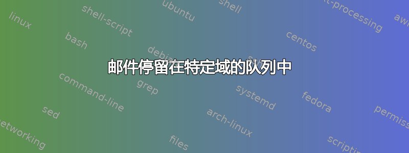 邮件停留在特定域的队列中 