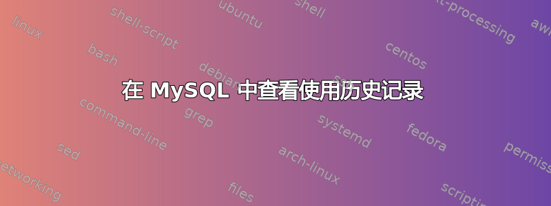 在 MySQL 中查看使用历史记录