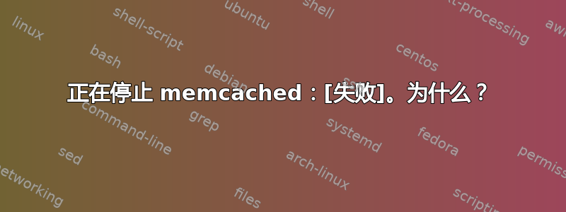 正在停止 memcached：[失败]。为什么？