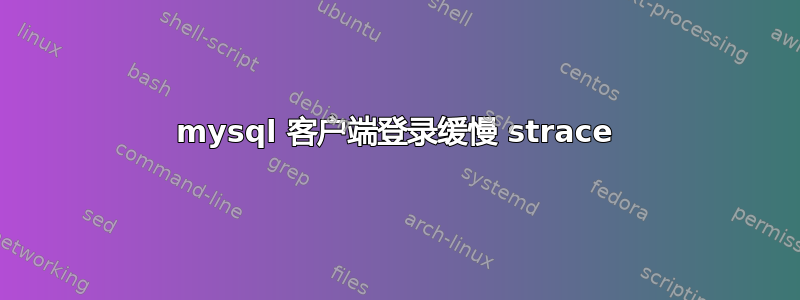 mysql 客户端登录缓慢 strace