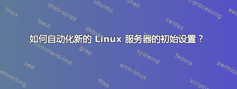 如何自动化新的 Linux 服务器的初始设置？