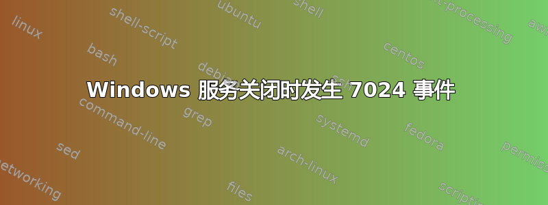 Windows 服务关闭时发生 7024 事件