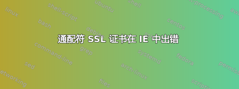 通配符 SSL 证书在 IE 中出错