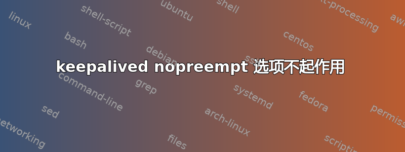 keepalived nopreempt 选项不起作用