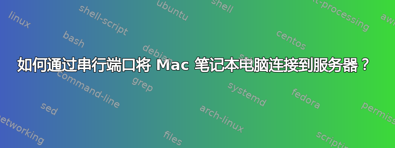 如何通过串行端口将 Mac 笔记本电脑连接到服务器？