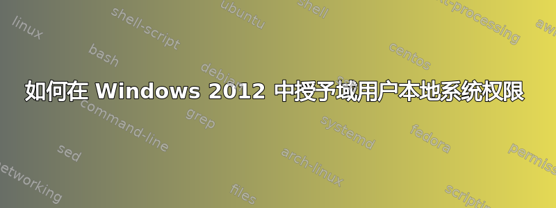 如何在 Windows 2012 中授予域用户本地系统权限