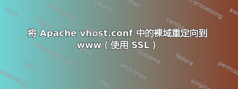 将 Apache vhost.conf 中的裸域重定向到 www（使用 SSL）