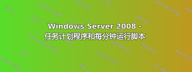 Windows Server 2008 - 任务计划程序和每分钟运行脚本