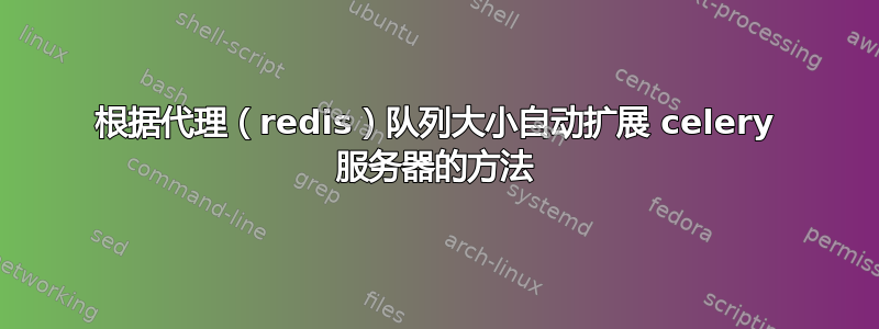 根据代理（redis）队列大小自动扩展 celery 服务器的方法