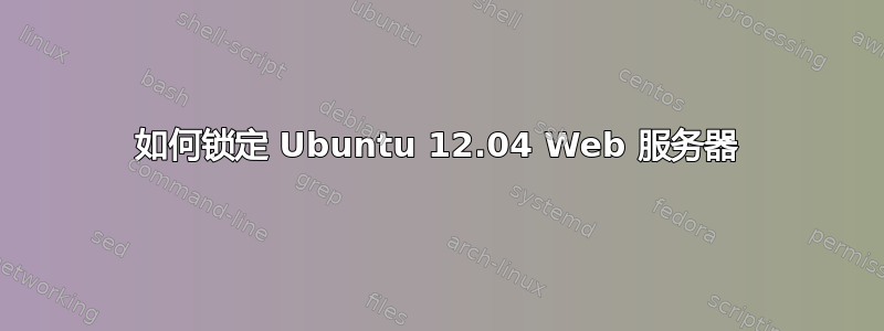 如何锁定 Ubuntu 12.04 Web 服务器