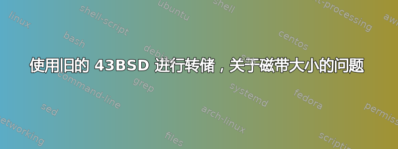 使用旧的 43BSD 进行转储，关于磁带大小的问题