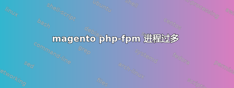 magento php-fpm 进程过多