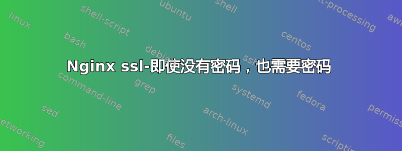 Nginx ssl-即使没有密码，也需要密码