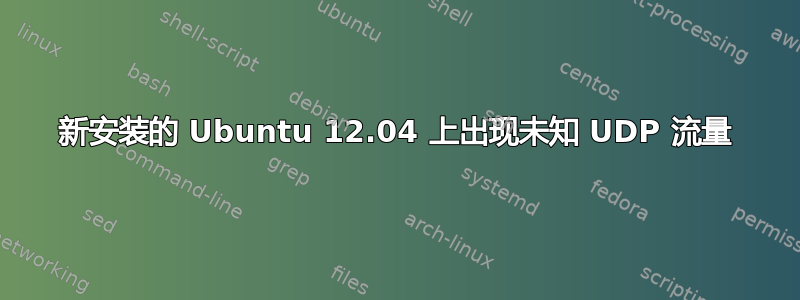 新安装的 Ubuntu 12.04 上出现未知 UDP 流量