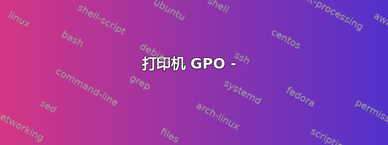 打印机 GPO - 