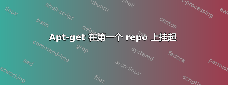 Apt-get 在第一个 repo 上挂起