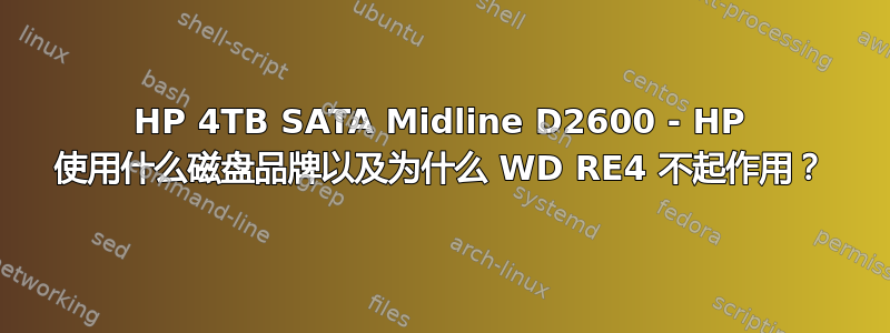 HP 4TB SATA Midline D2600 - HP 使用什么磁盘品牌以及为什么 WD RE4 不起作用？