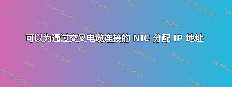 可以为通过交叉电缆连接的 NIC 分配 IP 地址