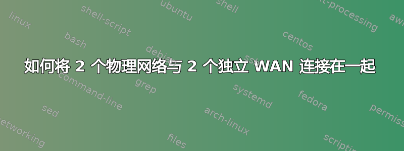 如何将 2 个物理网络与 2 个独立 WAN 连接在一起