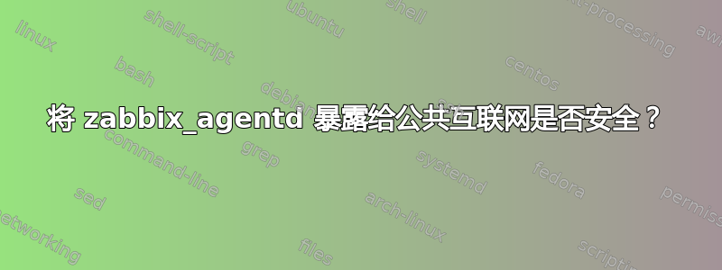 将 zabbix_agentd 暴露给公共互联网是否安全？