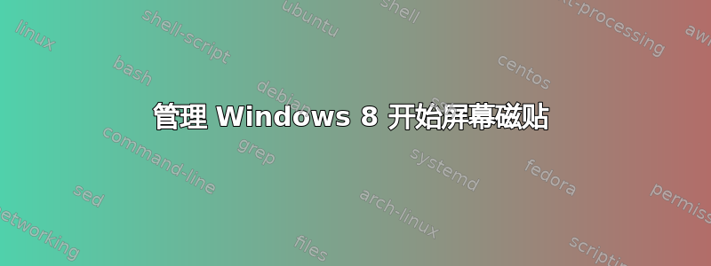 管理 Windows 8 开始屏幕磁贴