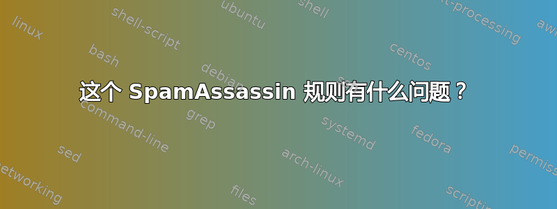 这个 SpamAssassin 规则有什么问题？