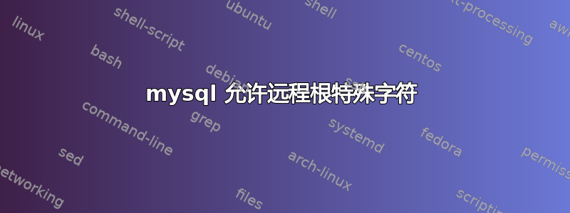 mysql 允许远程根特殊字符