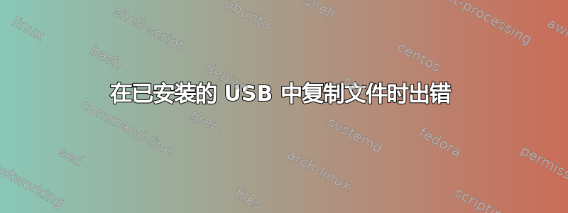 在已安装的 USB 中复制文件时出错