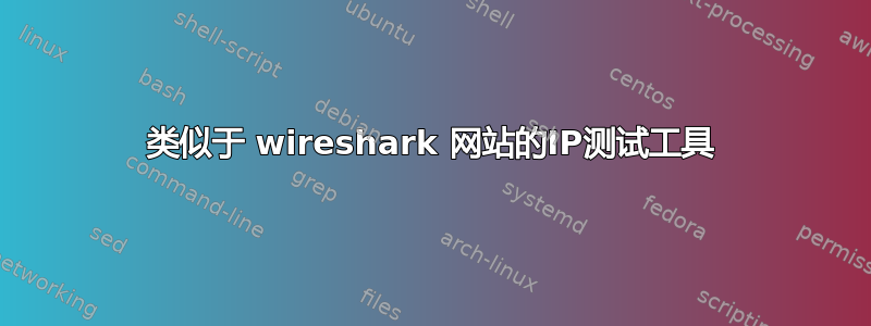 类似于 wireshark 网站的IP测试工具