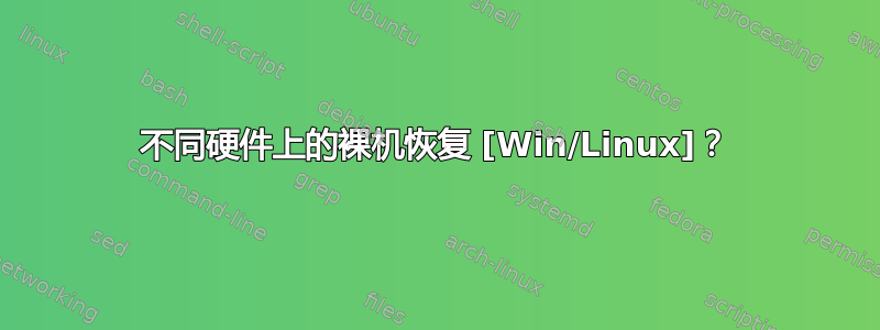 不同硬件上的裸机恢复 [Win/Linux]？