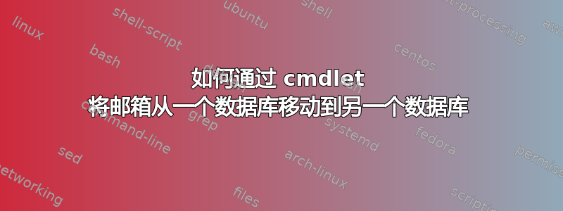 如何通过 cmdlet 将邮箱从一个数据库移动到另一个数据库