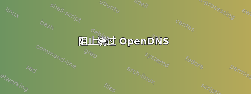 阻止绕过 OpenDNS