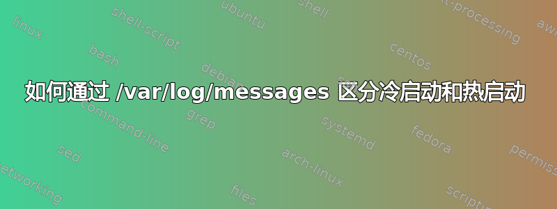 如何通过 /var/log/messages 区分冷启动和热启动