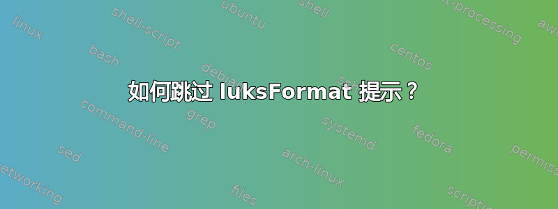 如何跳过 luksFormat 提示？