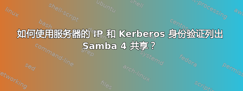 如何使用服务器的 IP 和 Kerberos 身份验证列出 Samba 4 共享？