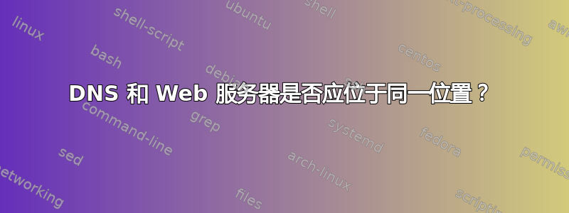 DNS 和 Web 服务器是否应位于同一位置？