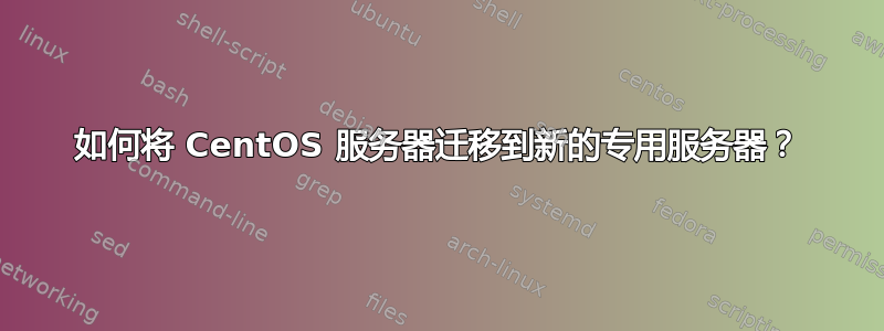 如何将 CentOS 服务器迁移到新的专用服务器？