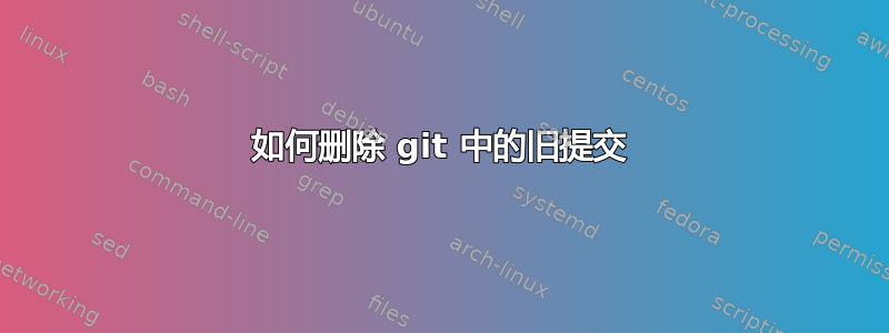 如何删除 git 中的旧提交