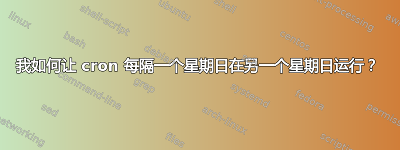 我如何让 cron 每隔一个星期日在另一个星期日运行？